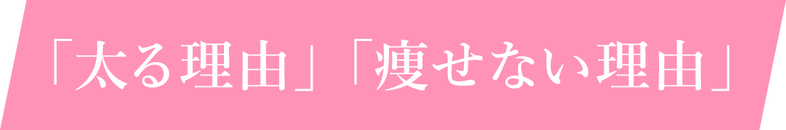 「太る理由」「痩せない理由」